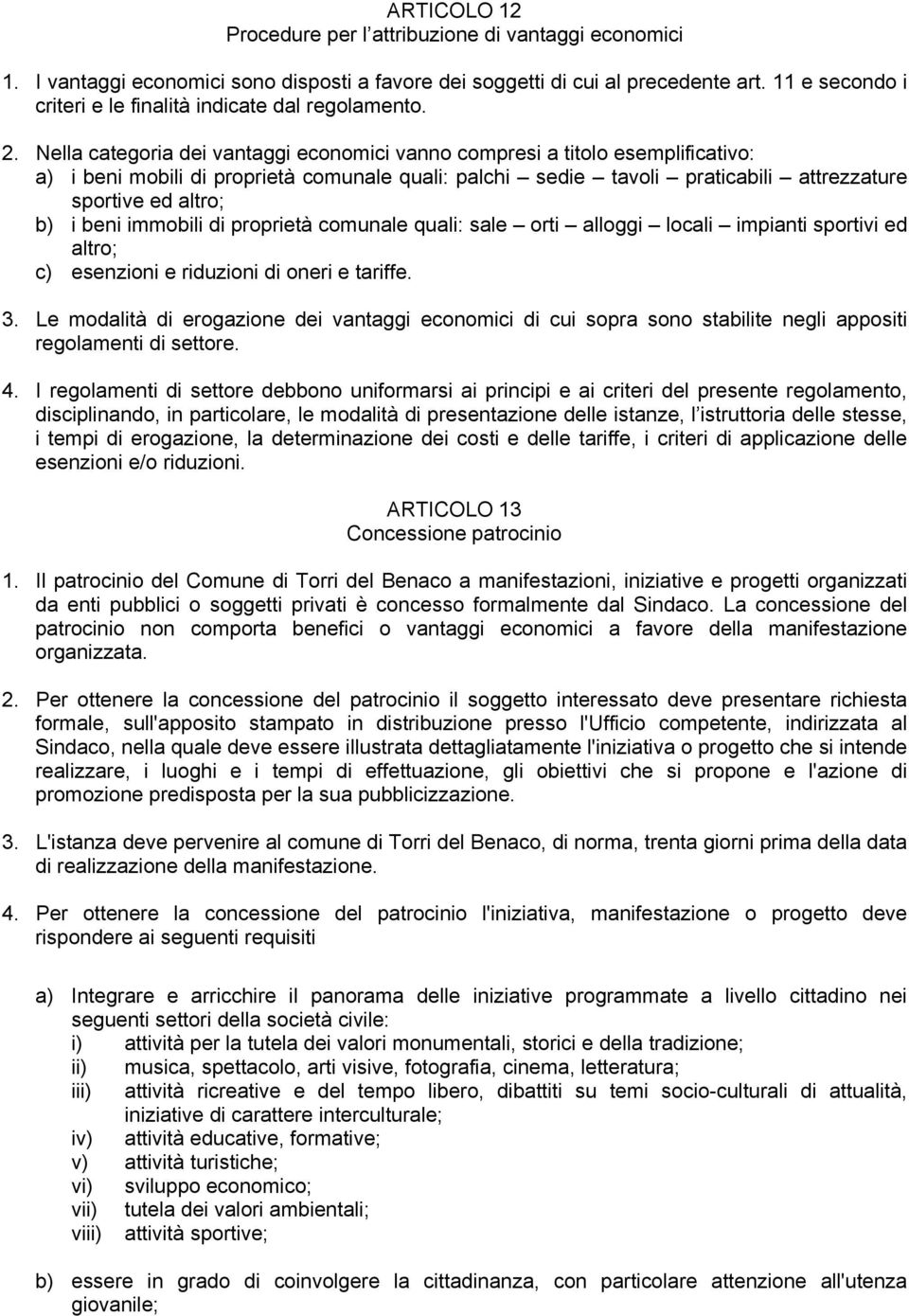 Nella categoria dei vantaggi economici vanno compresi a titolo esemplificativo: a) i beni mobili di proprietà comunale quali: palchi sedie tavoli praticabili attrezzature sportive ed altro; b) i beni