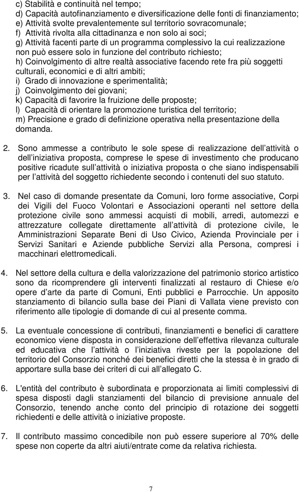 altre realtà associative facendo rete fra più soggetti culturali, economici e di altri ambiti; i) Grado di innovazione e sperimentalità; j) Coinvolgimento dei giovani; k) Capacità di favorire la