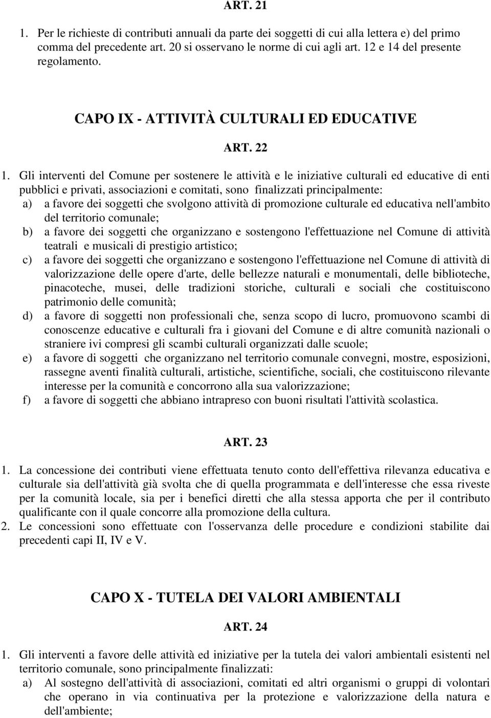 Gli interventi del Comune per sostenere le attività e le iniziative culturali ed educative di enti pubblici e privati, associazioni e comitati, sono finalizzati principalmente: a) a favore dei