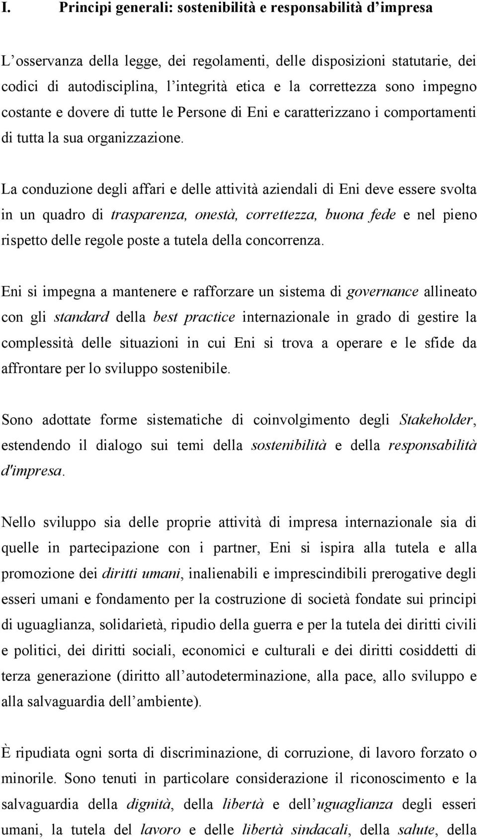 La conduzione degli affari e delle attività aziendali di Eni deve essere svolta in un quadro di trasparenza, onestà, correttezza, buona fede e nel pieno rispetto delle regole poste a tutela della