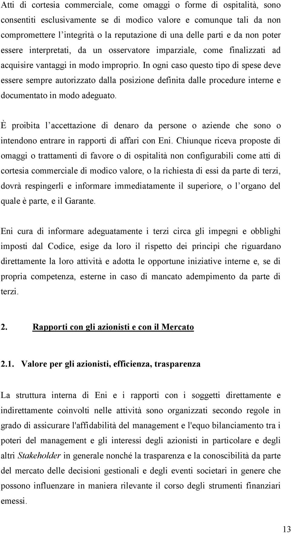 In ogni caso questo tipo di spese deve essere sempre autorizzato dalla posizione definita dalle procedure interne e documentato in modo adeguato.