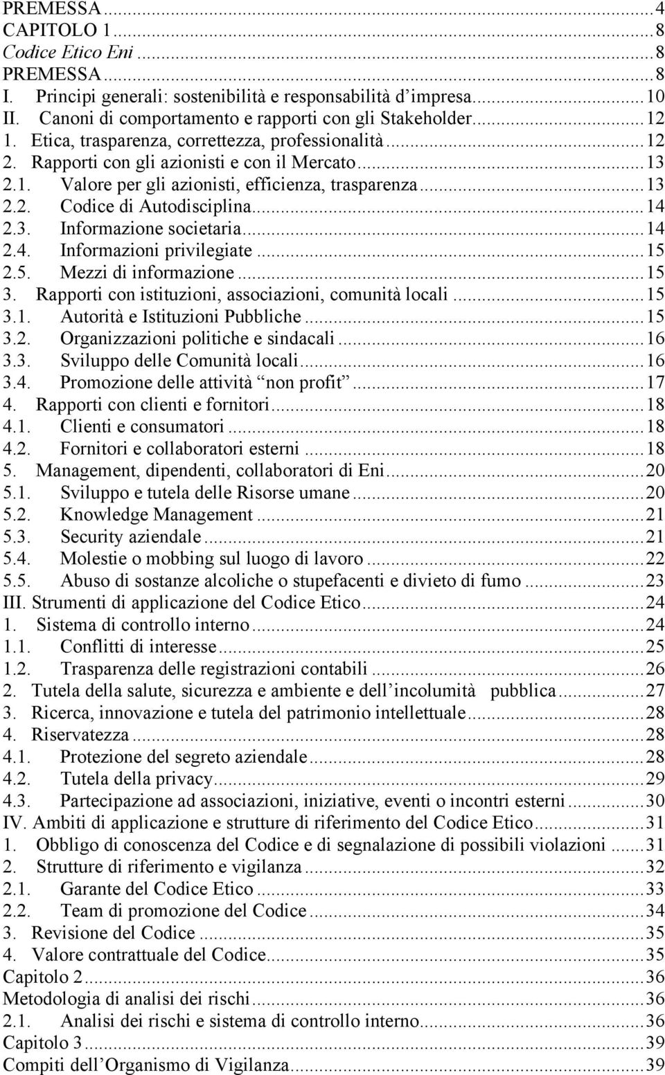 ..14 2.3. Informazione societaria...14 2.4. Informazioni privilegiate...15 2.5. Mezzi di informazione...15 3. Rapporti con istituzioni, associazioni, comunità locali...15 3.1. Autorità e Istituzioni Pubbliche.