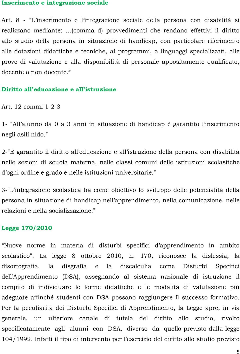 handicap, con particolare riferimento alle dotazioni didattiche e tecniche, ai programmi, a linguaggi specializzati, alle prove di valutazione e alla disponibilità di personale appositamente