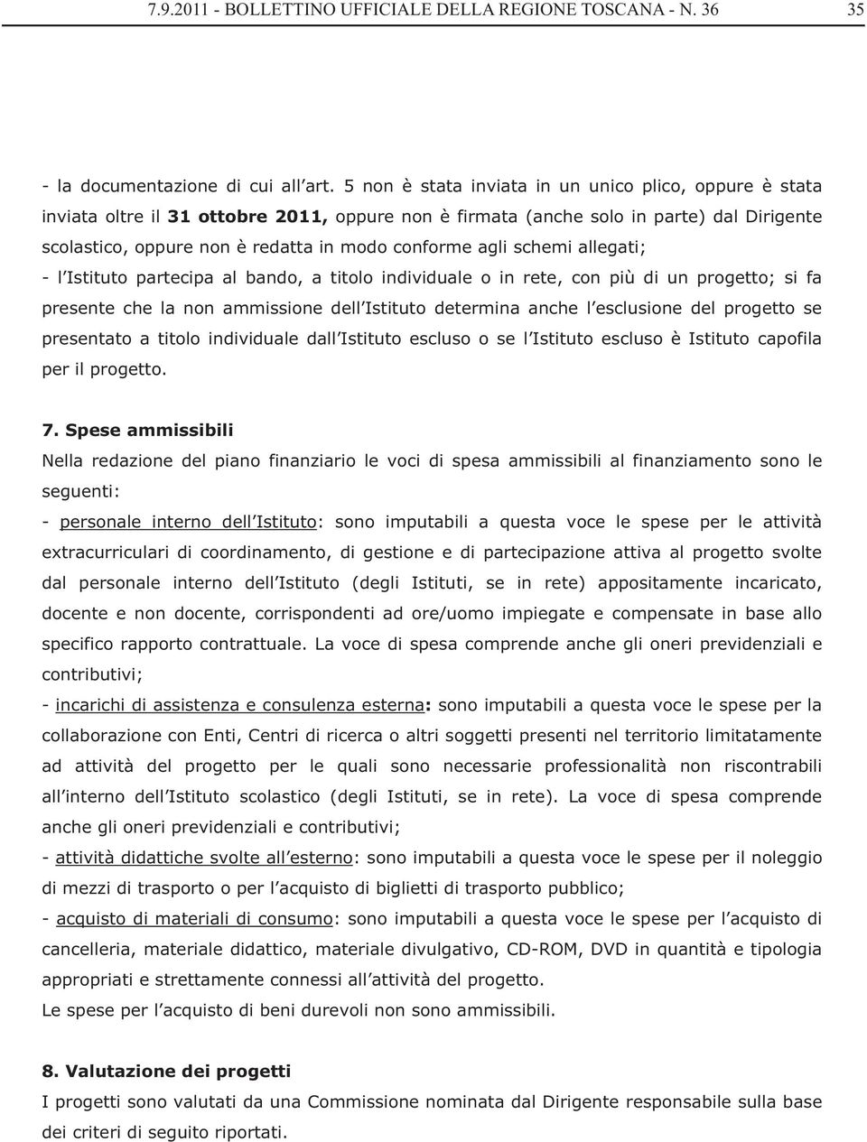 agli schemi allegati; - l Istituto partecipa al bando, a titolo individuale o in rete, con più di un progetto; si fa presente che la non ammissione dell Istituto determina anche l esclusione del