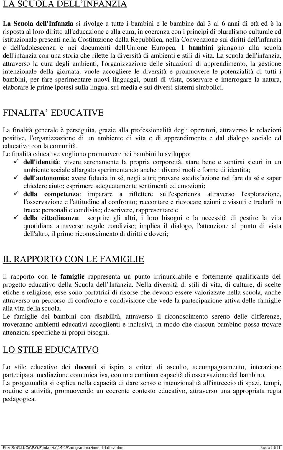 I bambini giungono alla scuola dell'infanzia con una storia che rilette la diversità di ambienti e stili di vita.