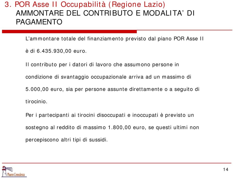 Il contributo per i datori di lavoro che assumono persone in condizione di svantaggio occupazionale arriva ad un massimo di 5.