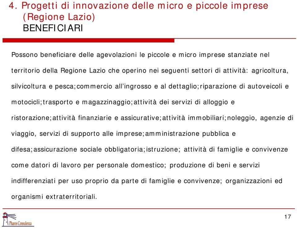 di alloggio e ristorazione;attività finanziarie e assicurative;attività immobiliari;noleggio, agenzie di viaggio, servizi di supporto alle imprese;amministrazione pubblica e difesa;assicurazione