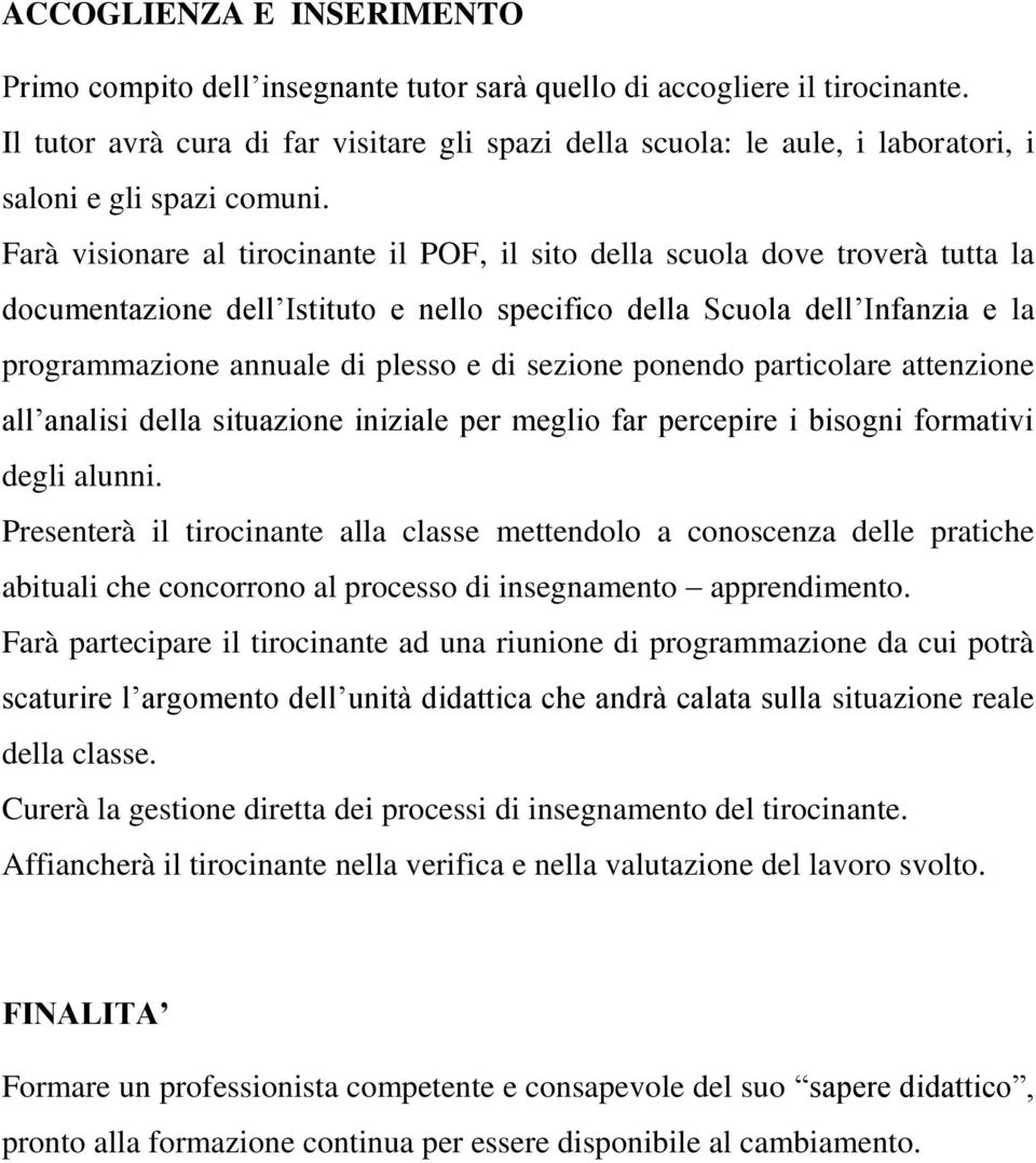 Farà visionare al tirocinante il POF, il sito della scuola dove troverà tutta la documentazione dell Istituto e nello specifico della Scuola dell Infanzia e la programmazione annuale di plesso e di