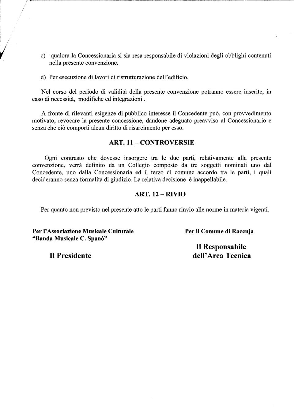 A fronte di rilevanti esigenze di pubblico interesse il Concedente può, con provvedimento motivato, revocare la presente concessione, dandone adeguato preavviso al Concessionario e senza che ciò