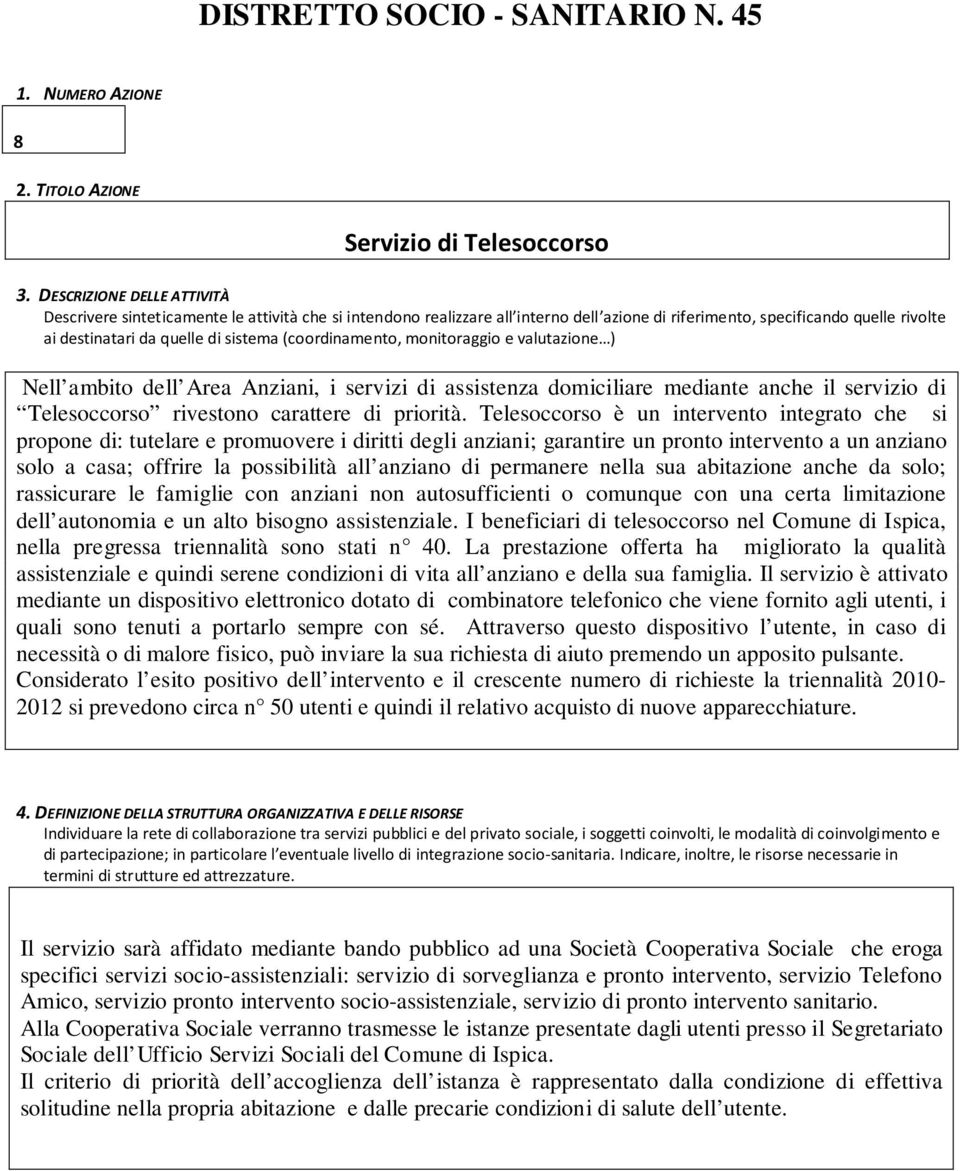 (coordinamento, monitoraggio e valutazione ) Nell ambito dell Area Anziani, i servizi di assistenza domiciliare mediante anche il servizio di Telesoccorso rivestono carattere di priorità.