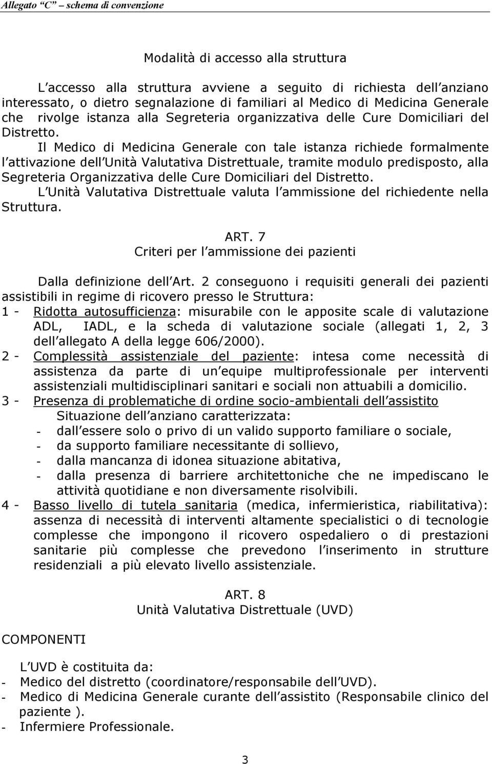 Il Medico di Medicina Generale con tale istanza richiede formalmente l attivazione dell Unità Valutativa Distrettuale, tramite modulo predisposto, alla Segreteria Organizzativa delle Cure Domiciliari