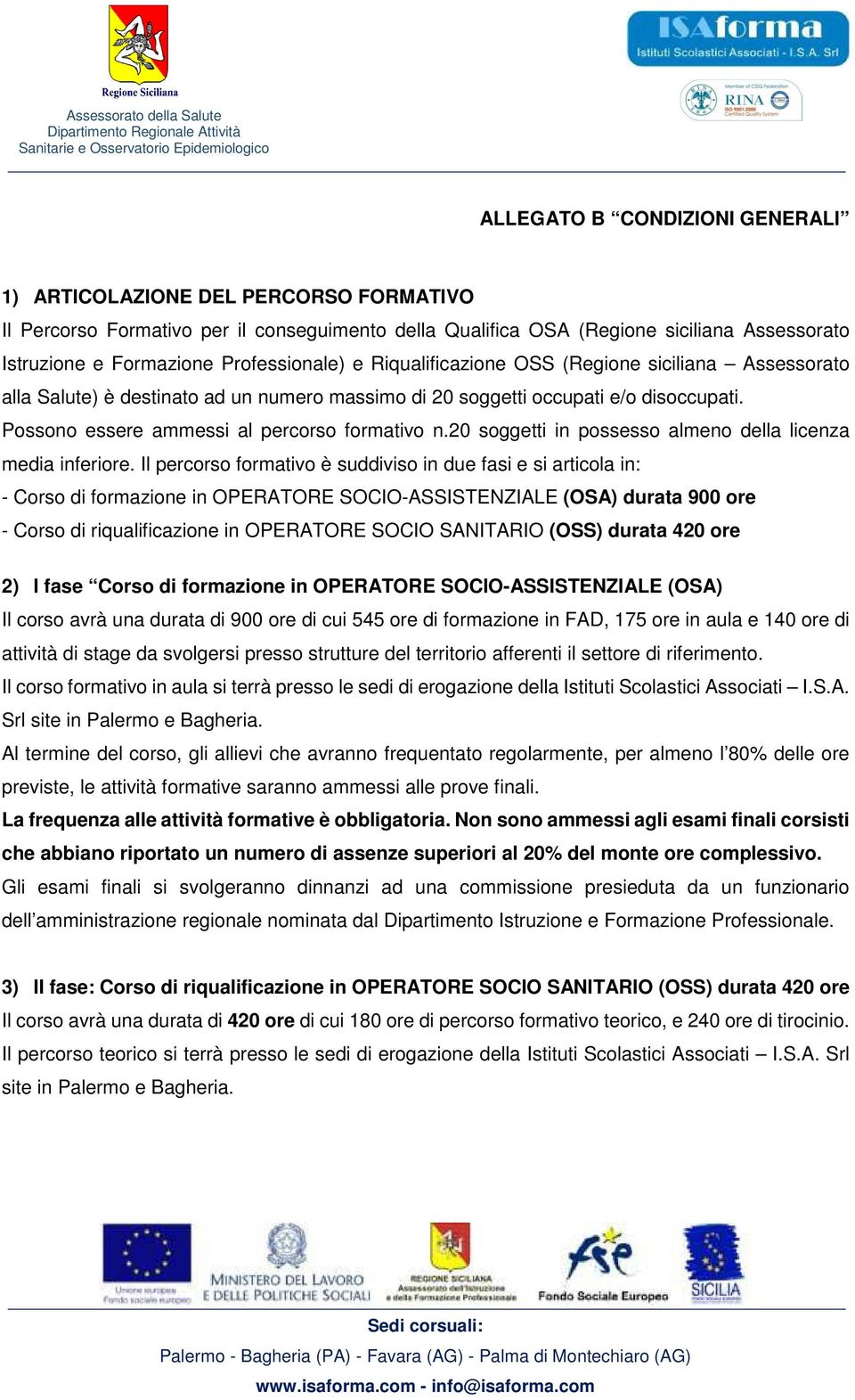 Possono essere ammessi al percorso formativo n.20 soggetti in possesso almeno della licenza media inferiore.