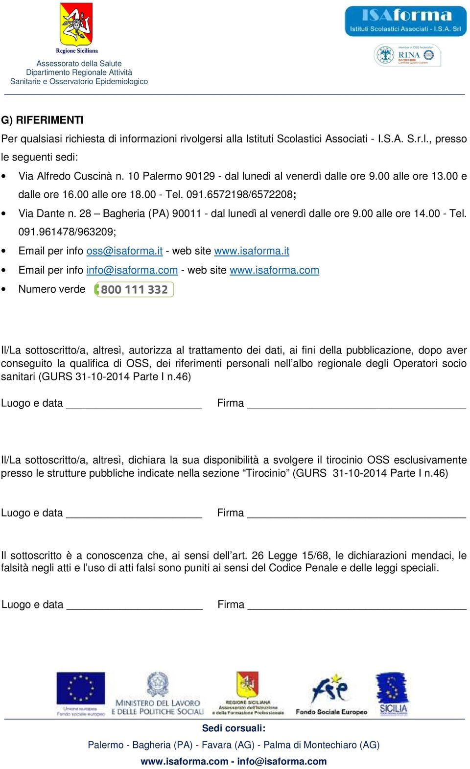 28 Bagheria (PA) 90011 - dal lunedì al venerdì dalle ore 9.00 alle ore 14.00 - Tel. 091.961478/963209; Email per info oss@isaforma.it - web site www.isaforma.it Email per info info@isaforma.