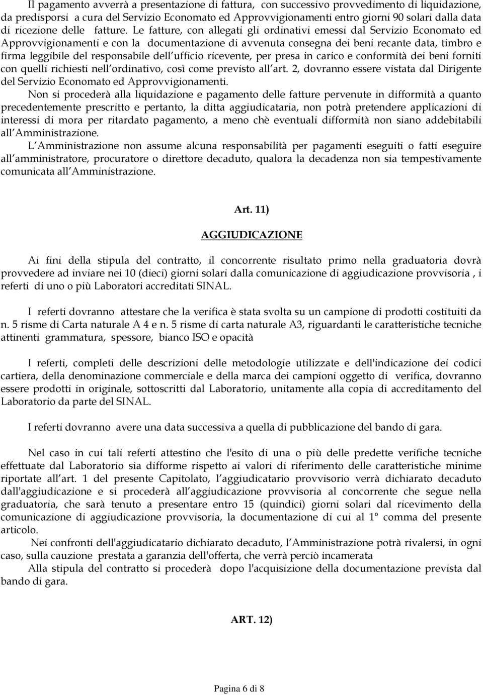 Le fatture, con allegati gli ordinativi emessi dal Servizio Economato ed Approvvigionamenti e con la documentazione di avvenuta consegna dei beni recante data, timbro e firma leggibile del