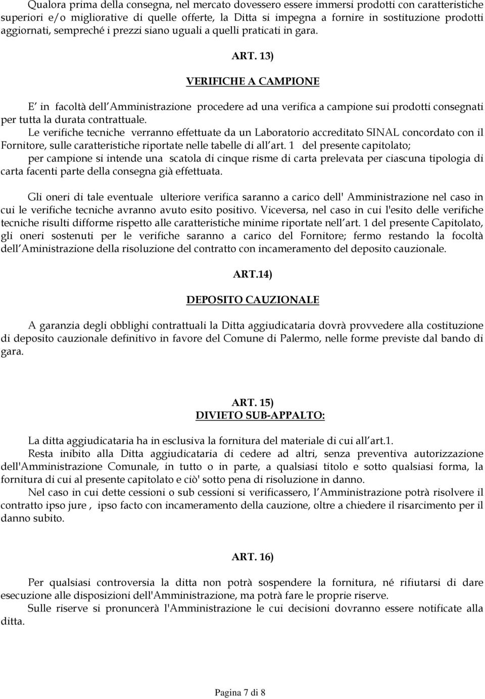 13) VERIFICHE A CAMPIONE E in facoltà dell Amministrazione procedere ad una verifica a campione sui prodotti consegnati per tutta la durata contrattuale.