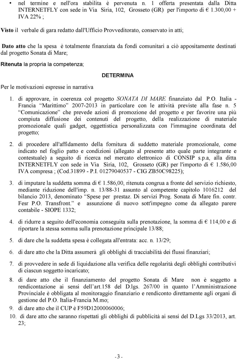 dal progetto Sonata di Mare; Ritenuta la propria la competenza; Per le motivazioni espresse in narrativa DETERMINA 1. di approvare, in coerenza col progetto SON