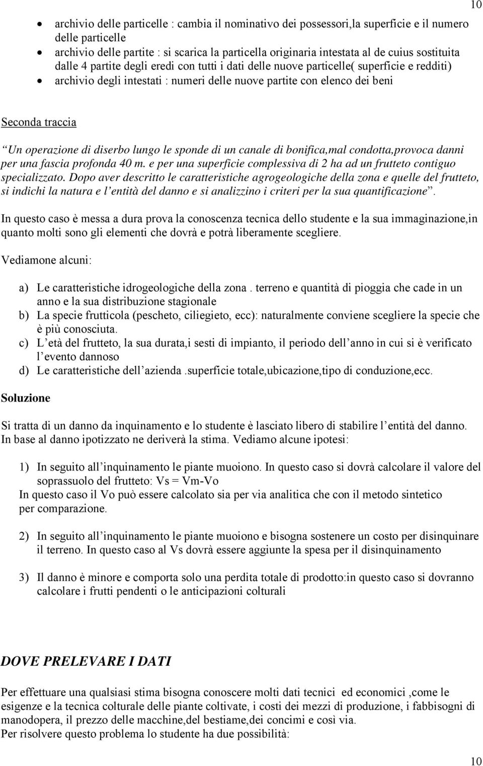 operazione di diserbo lungo le sponde di un canale di bonifica,mal condotta,provoca danni per una fascia profonda 40 m. e per una superficie complessiva di 2 ha ad un frutteto contiguo specializzato.