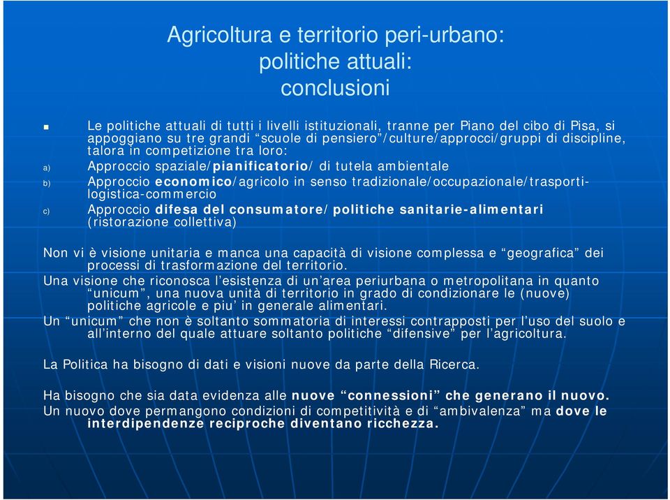 tradizionale/occupazionale/trasportilogistica-commercio c) Approccio difesa del consumatore/politiche sanitarie-alimentari (ristorazione collettiva) Non vi è visione unitaria e manca una capacità di