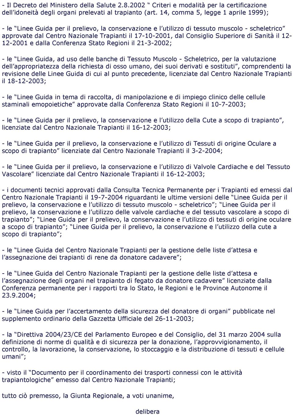 Consiglio Superiore di Sanità il 12-12-2001 e dalla Conferenza Stato Regioni il 21-3-2002; - le Linee Guida, ad uso delle banche di Tessuto Muscolo - Scheletrico, per la valutazione dell