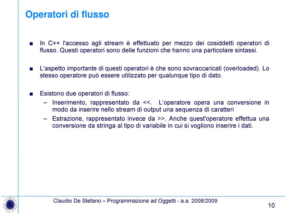 Lo stesso operatore può essere utilizzato per qualunque tipo di dato. Esistono due operatori di flusso: Inserimento, rappresentato da <<.