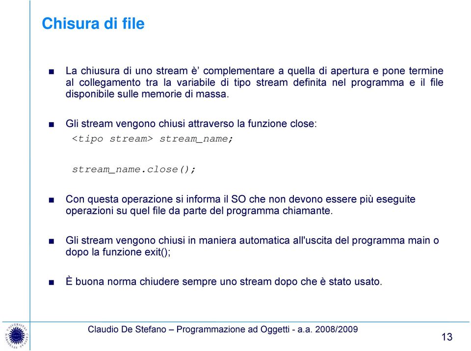 close(); Con questa operazione si informa il SO che non devono essere più eseguite operazioni su quel file da parte del programma chiamante.