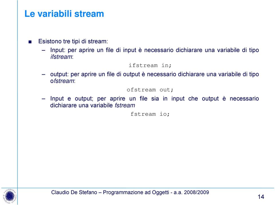 di output è necessario dichiarare una variabile di tipo ofstream: ofstream out; Input e