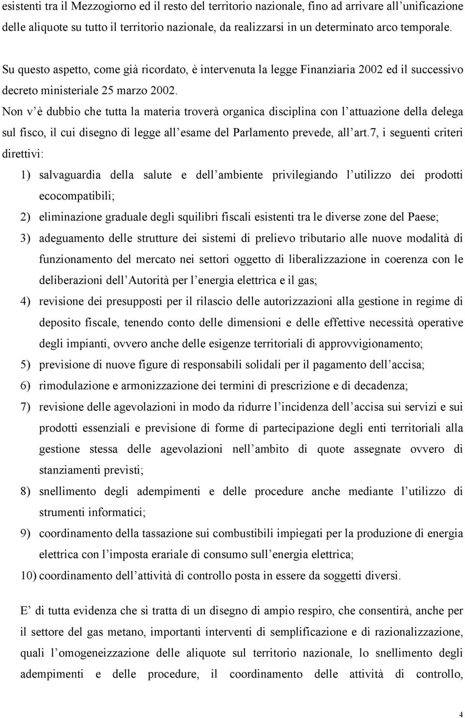 Non v è dubbio che tutta la materia troverà organica disciplina con l attuazione della delega sul fisco, il cui disegno di legge all esame del Parlamento prevede, all art.