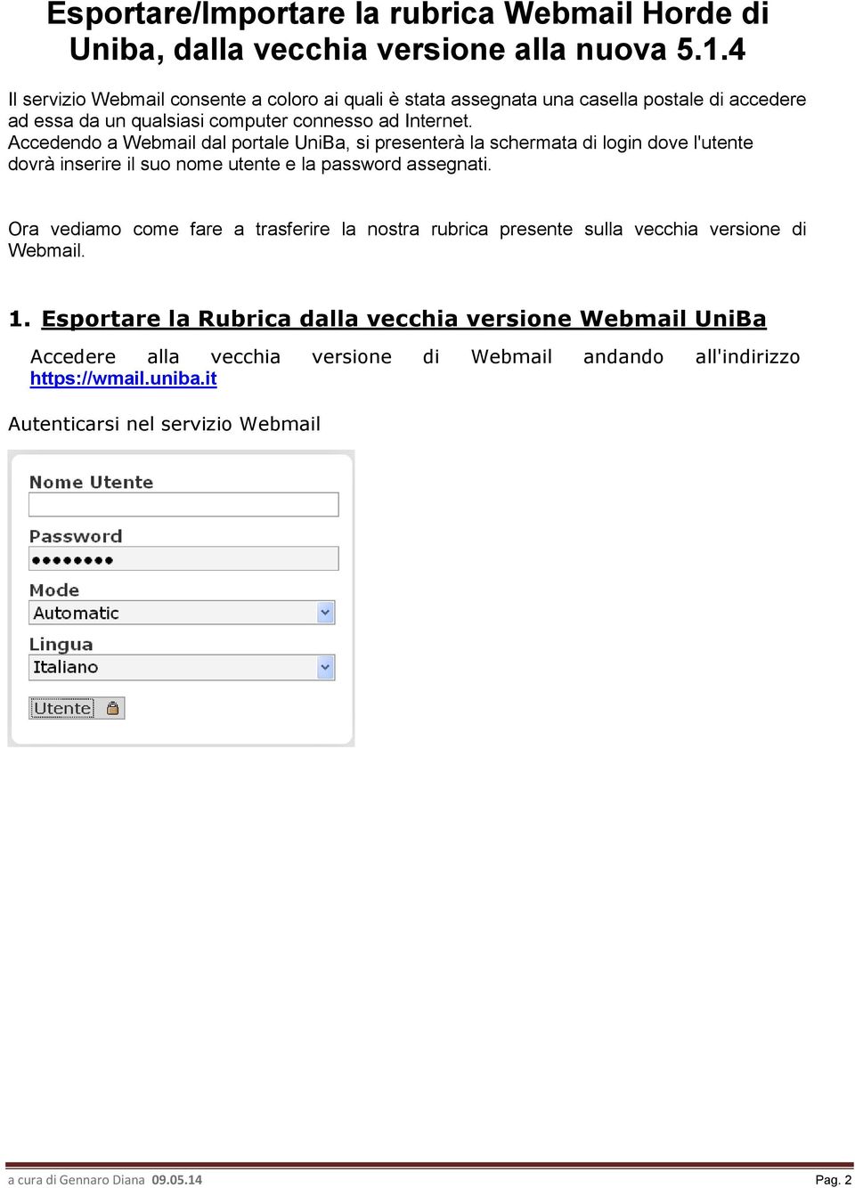 Accedendo a Webmail dal portale UniBa, si presenterà la schermata di login dove l'utente dovrà inserire il suo nome utente e la password assegnati.
