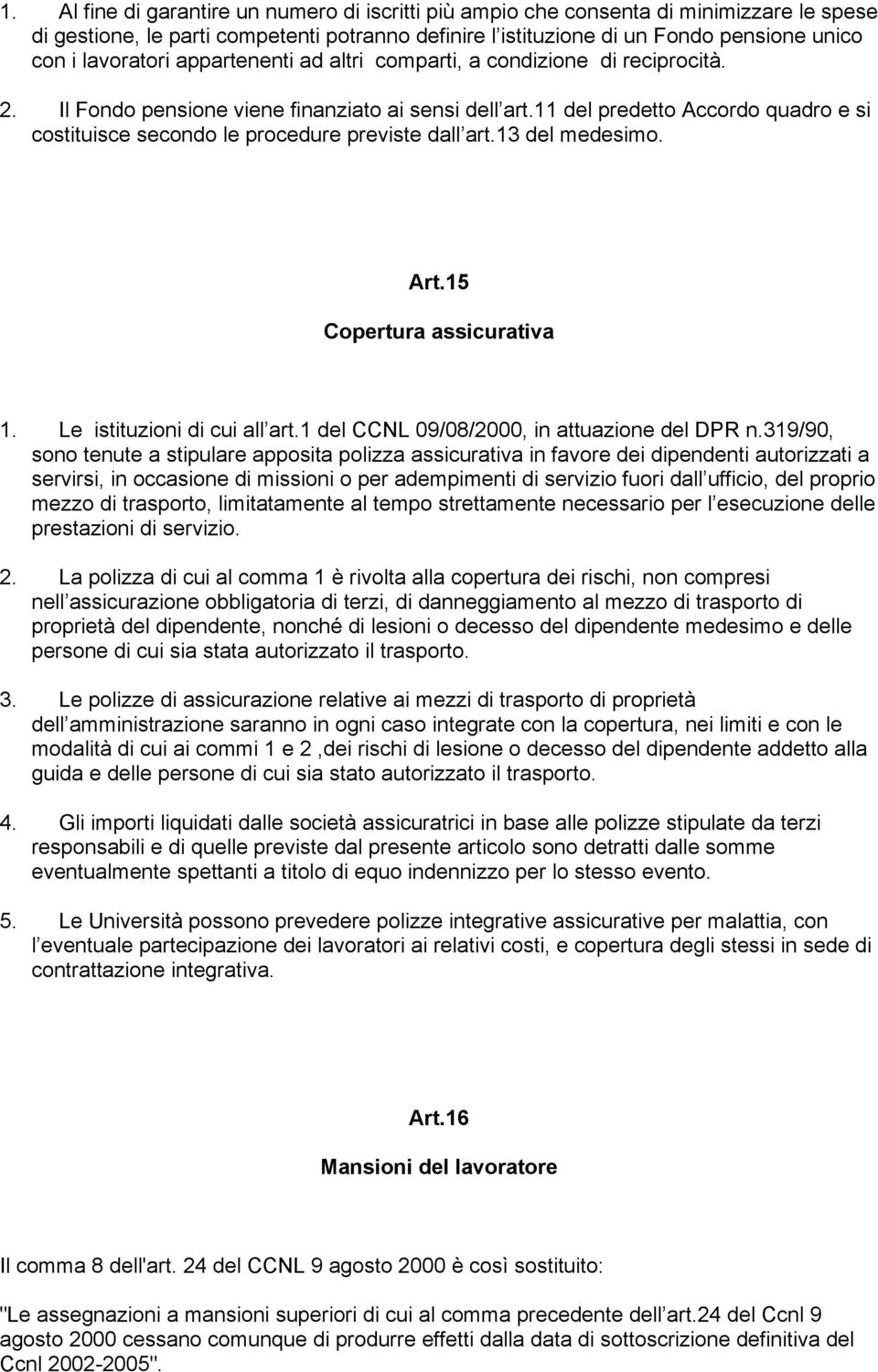 11 del predetto Accordo quadro e si costituisce secondo le procedure previste dall art.13 del medesimo. Art.15 Copertura assicurativa 1. Le istituzioni di cui all art.