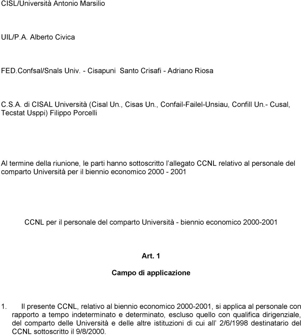 - Cusal, Tecstat Usppi) Filippo Porcelli Al termine della riunione, le parti hanno sottoscritto l allegato CCNL relativo al personale del comparto Università per il biennio economico 2000-2001 CCNL