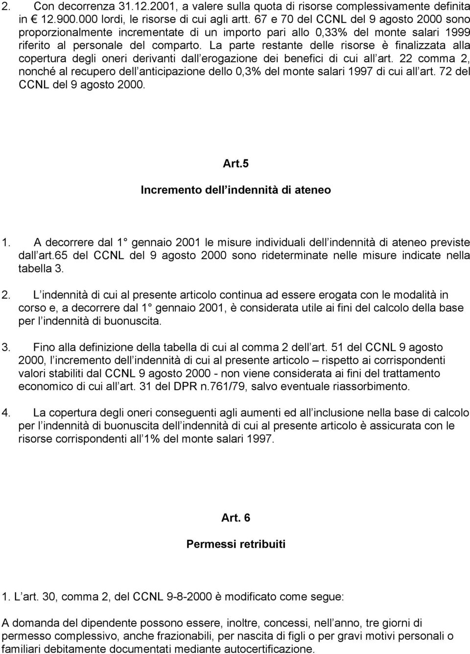 La parte restante delle risorse è finalizzata alla copertura degli oneri derivanti dall erogazione dei benefici di cui all art.