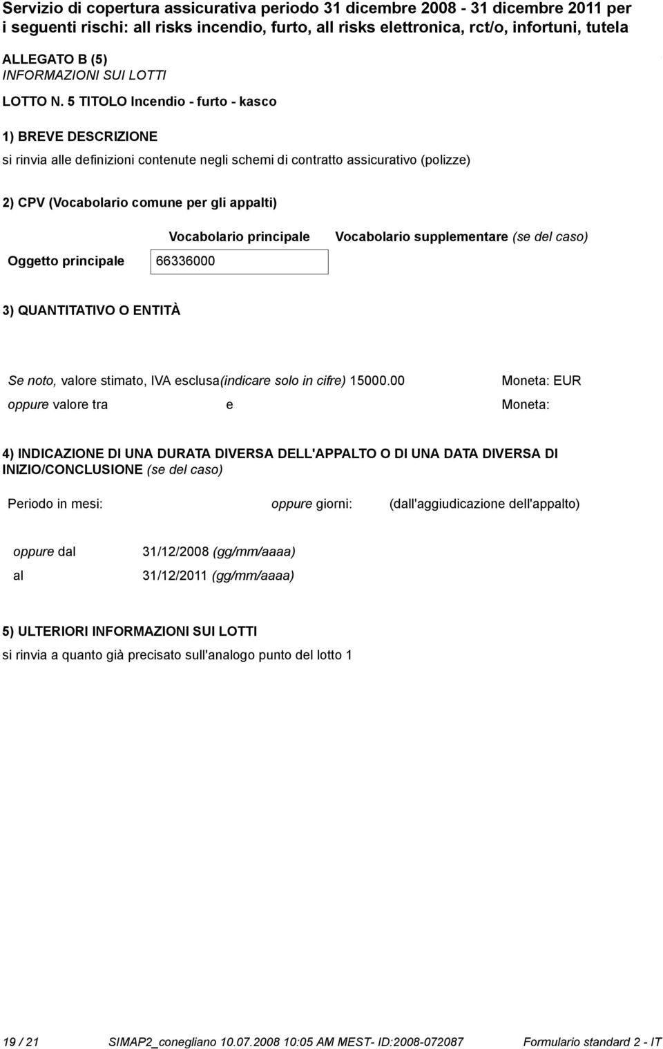 principale Vocabolario supplementare (se del caso) Oggetto principale 66336000 3) QUANTITATIVO O ENTITÀ Se to, valore stimato, IVA esclusa(indicare solo in cifre) 15000.