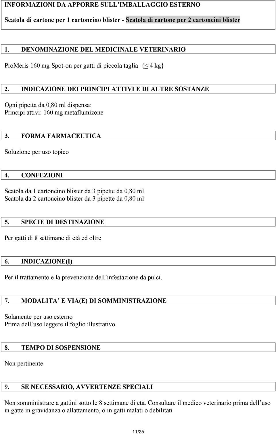 INDICAZIONE DEI PRINCIPI ATTIVI E DI ALTRE SOSTANZE Ogni pipetta da 0,80 ml dispensa: Principi attivi: 160 mg metaflumizone 3. FORMA FARMACEUTICA Soluzione per uso topico 4.