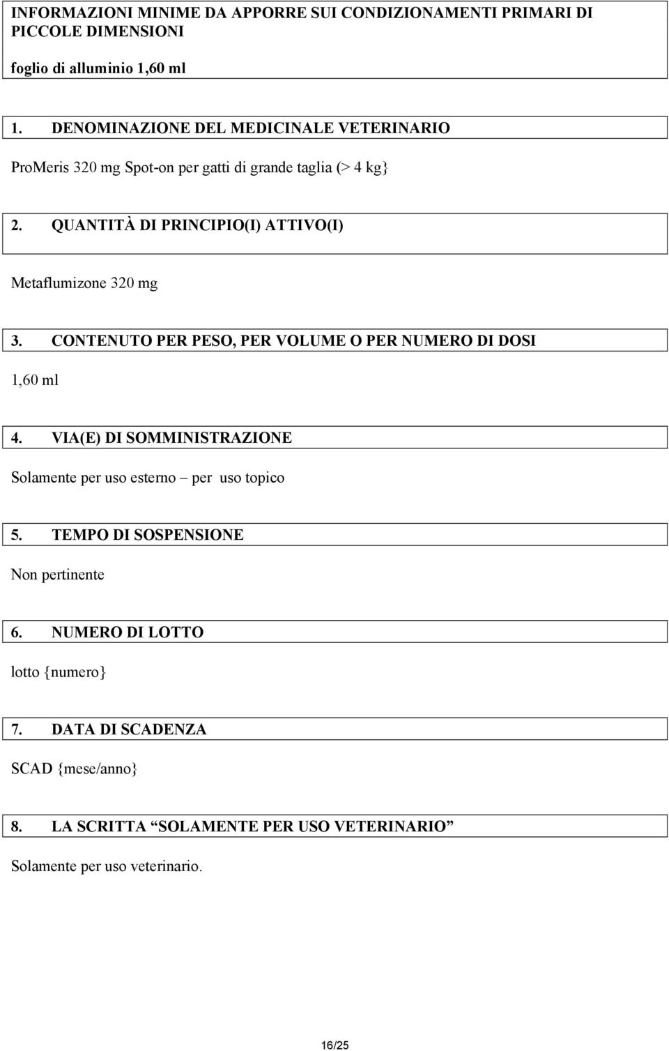 QUANTITÀ DI PRINCIPIO(I) ATTIVO(I) Metaflumizone 320 mg 3. CONTENUTO PER PESO, PER VOLUME O PER NUMERO DI DOSI 1,60 ml 4.