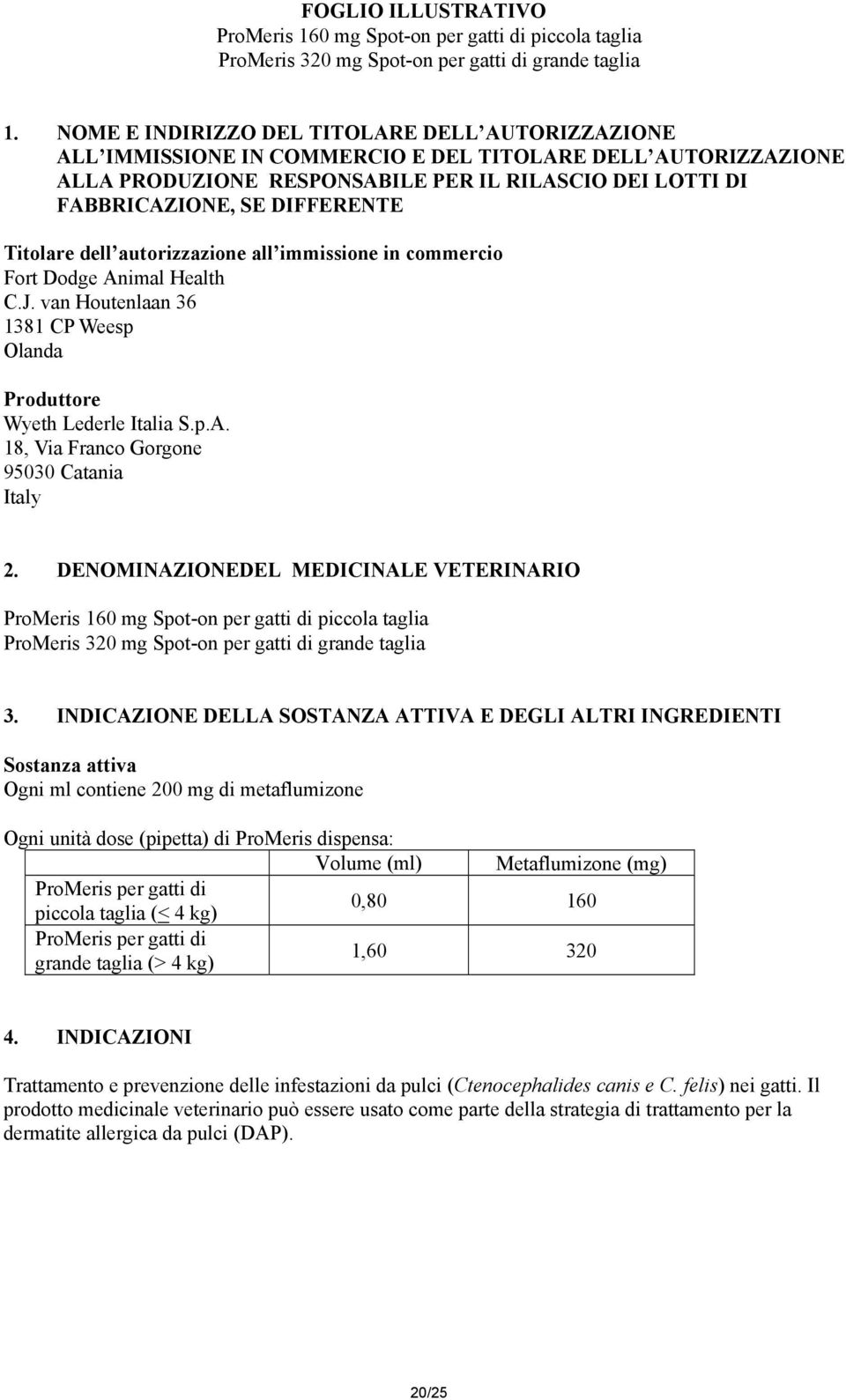 Titolare dell autorizzazione all immissione in commercio Fort Dodge Animal Health C.J. van Houtenlaan 36 1381 CP Weesp Olanda Produttore Wyeth Lederle Italia S.p.A. 18, Via Franco Gorgone 95030 Catania Italy 2.