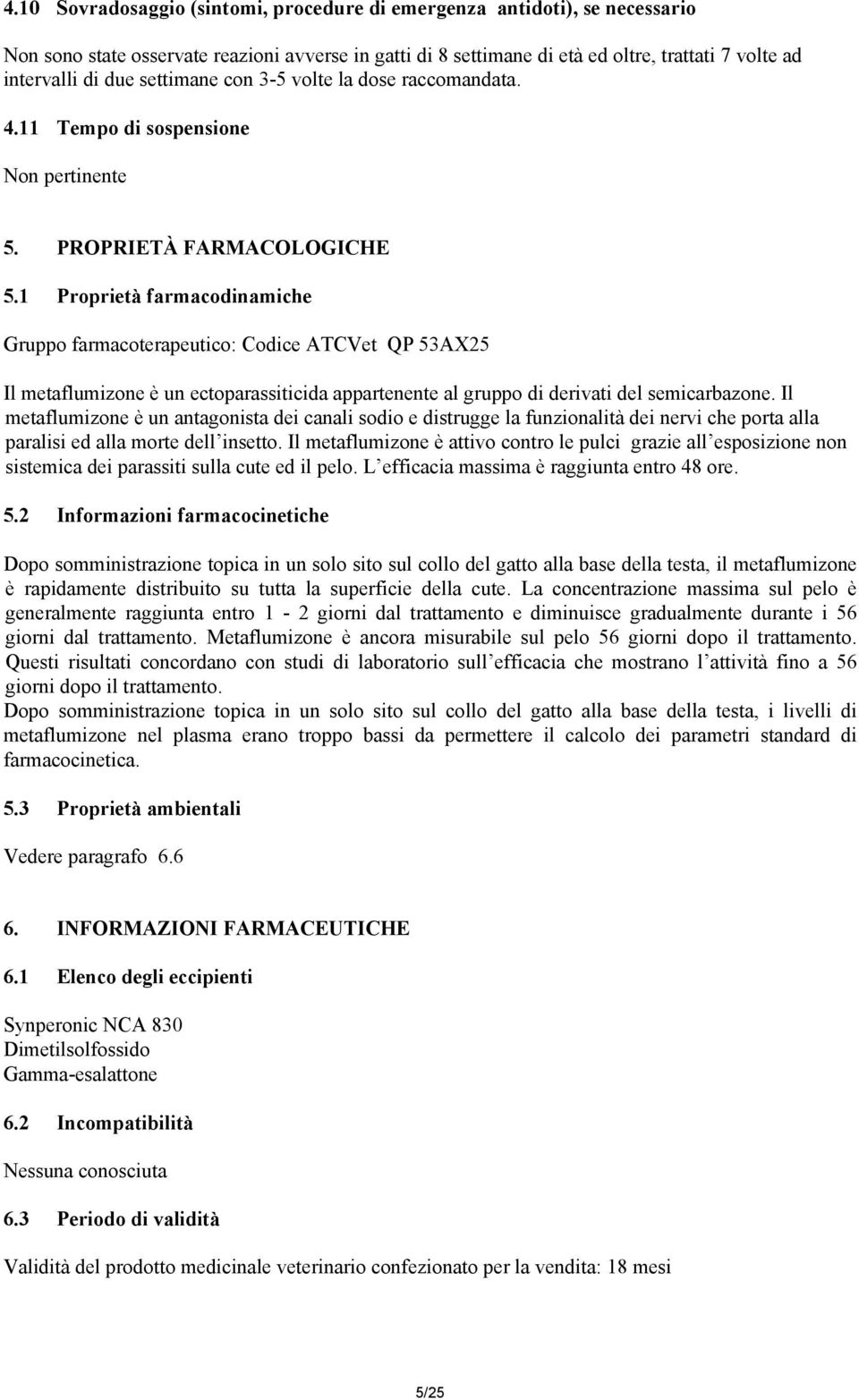 1 Proprietà farmacodinamiche Gruppo farmacoterapeutico: Codice ATCVet QP 53AX25 Il metaflumizone è un ectoparassiticida appartenente al gruppo di derivati del semicarbazone.