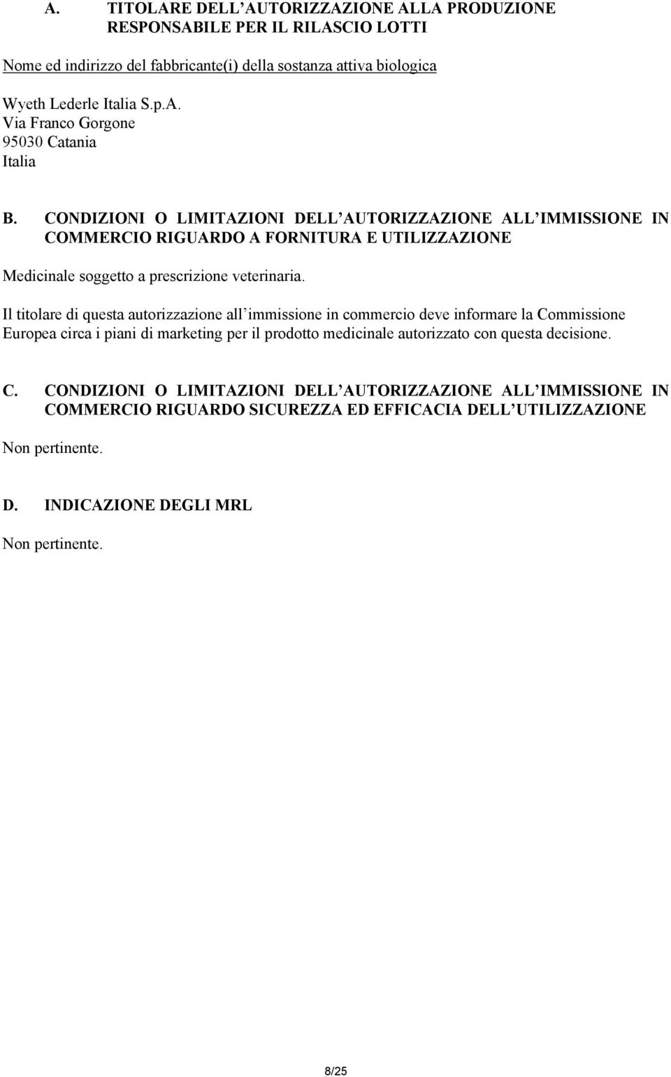 Il titolare di questa autorizzazione all immissione in commercio deve informare la Commissione Europea circa i piani di marketing per il prodotto medicinale autorizzato con questa decisione.