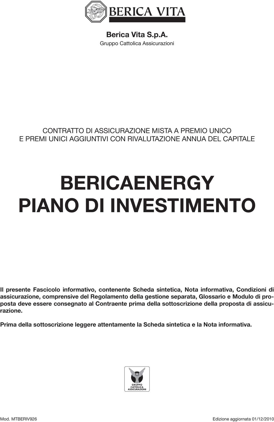 PIANO DI INVESTIMENTO Il presente Fascicolo informativo, contenente Scheda sintetica, Nota informativa, Condizioni di assicurazione, comprensive del