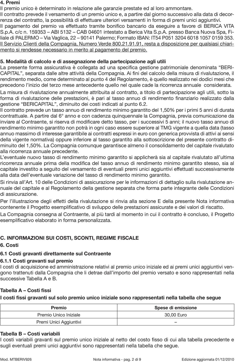 unici aggiuntivi. Il pagamento del premio va effettuato tramite bonifico bancario da eseguire a favore di BERICA 