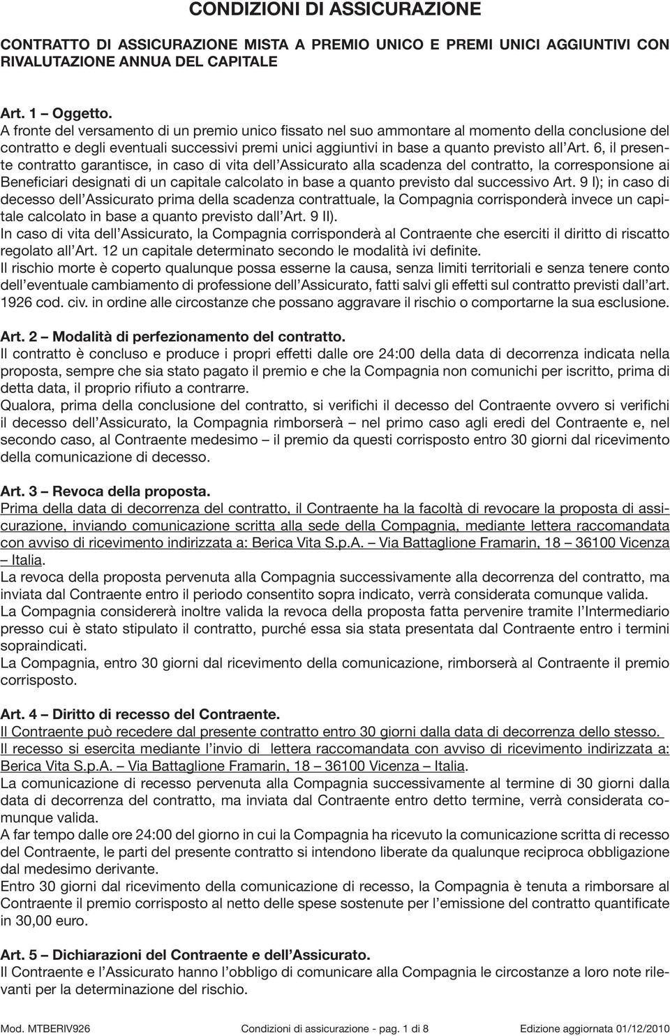 6, il presente contratto garantisce, in caso di vita dell Assicurato alla scadenza del contratto, la corresponsione ai Beneficiari designati di un capitale calcolato in base a quanto previsto dal