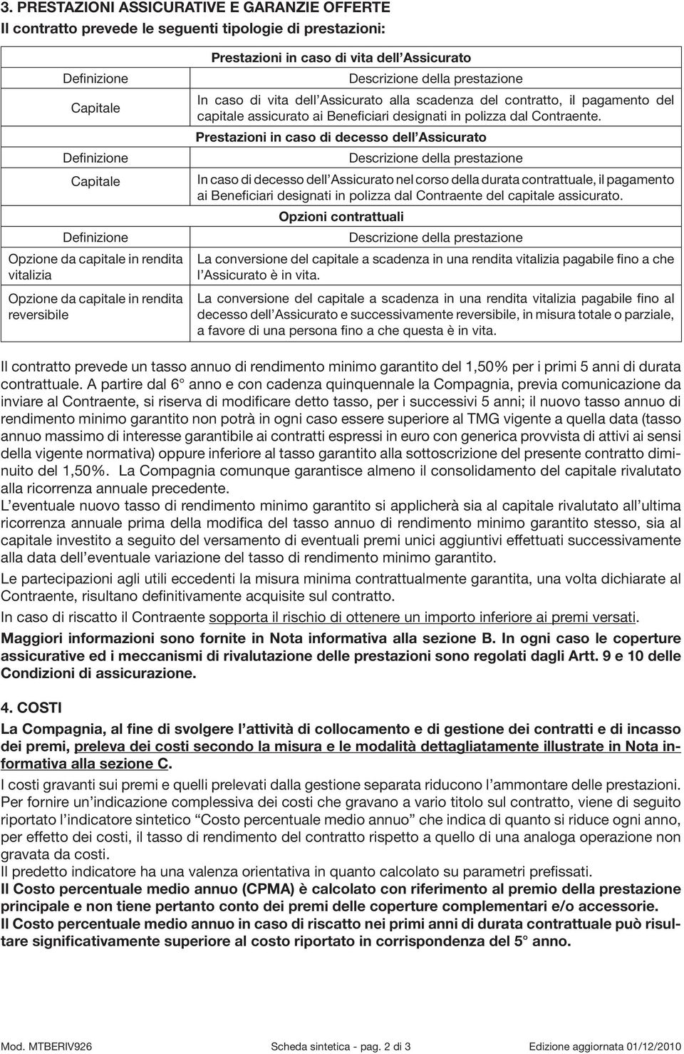 pagamento del capitale assicurato ai Beneficiari designati in polizza dal Contraente.