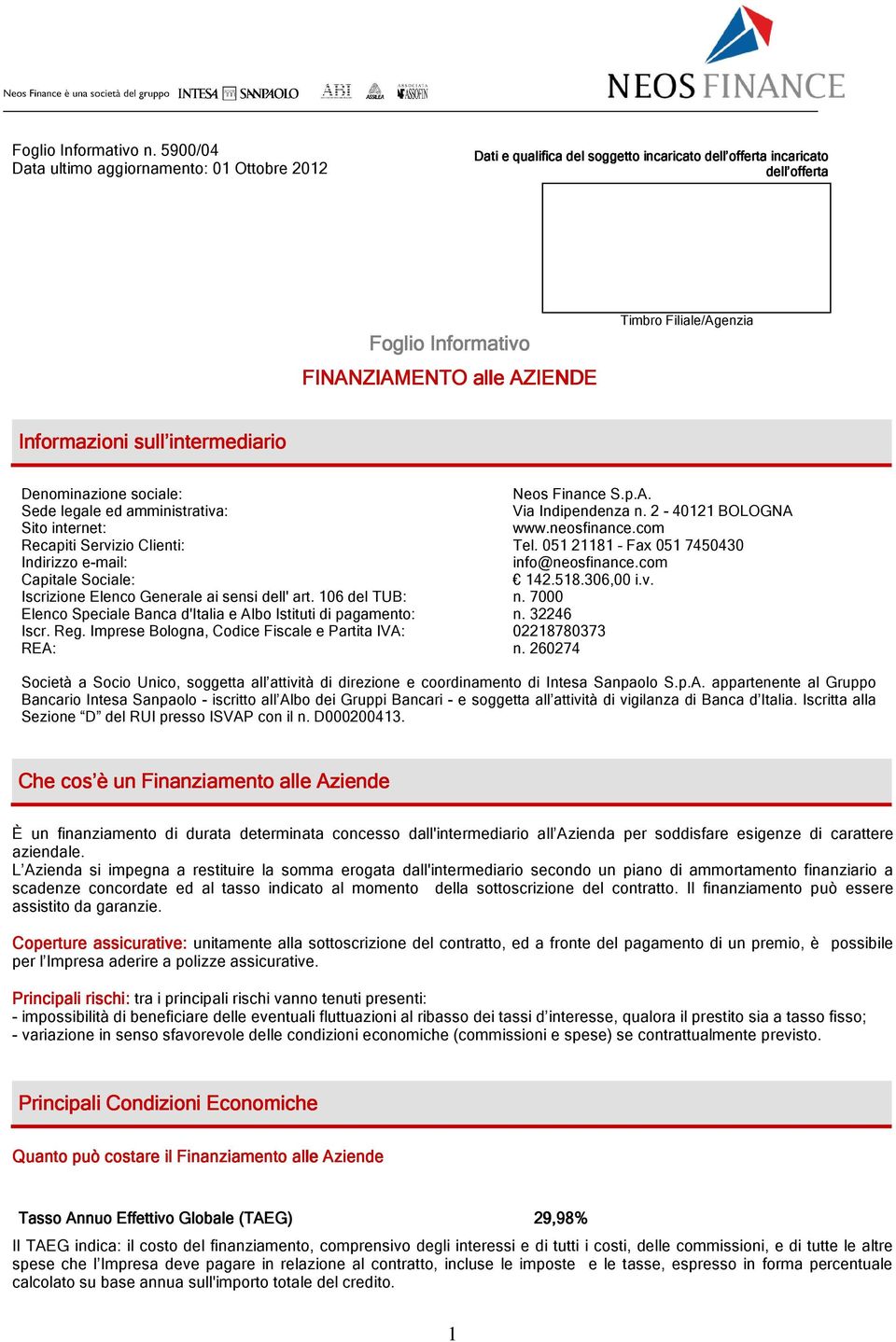 Informazioni sull intermediario Denominazione sociale: Neos Finance S.p.A. Sede legale ed amministrativa: Via Indipendenza n. 2-40121 BOLOGNA Sito internet: www.neosfinance.