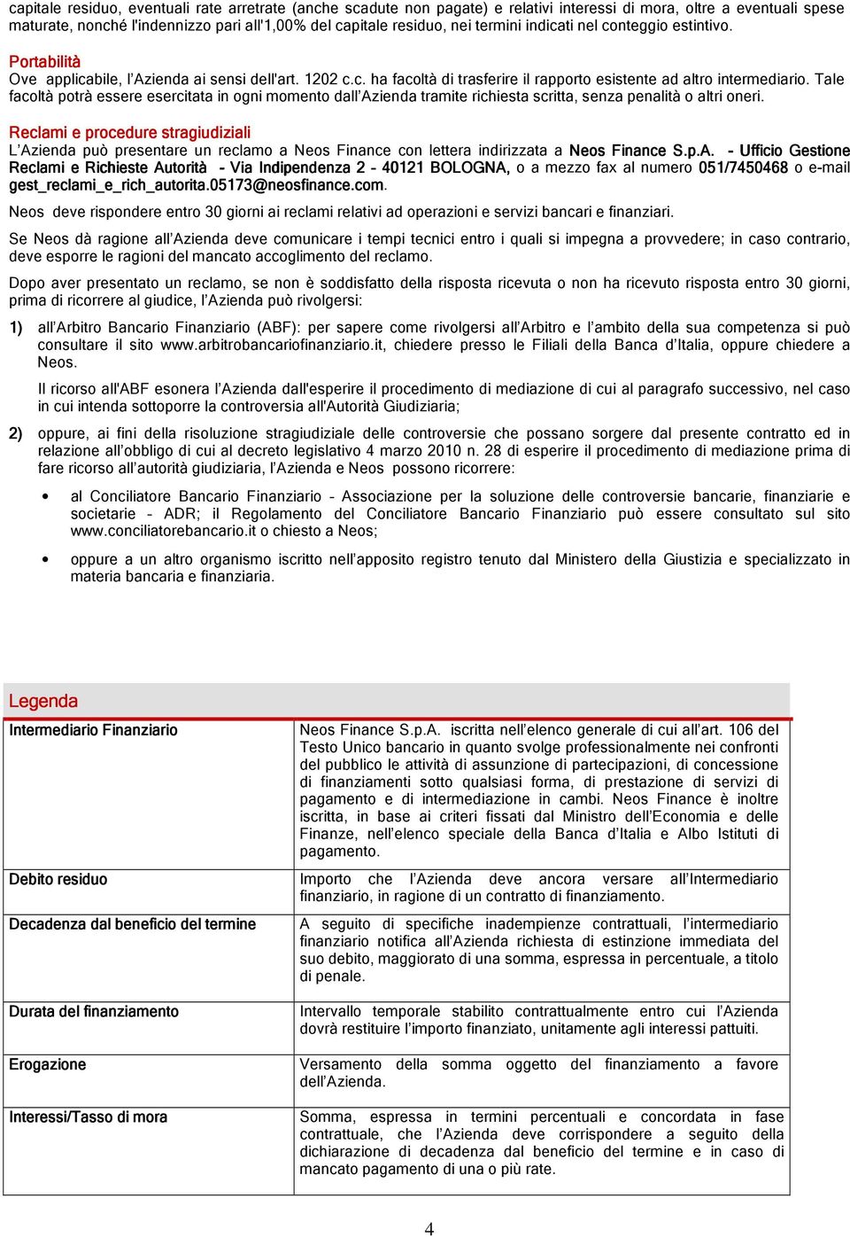 Tale facoltà potrà essere esercitata in ogni momento dall Azienda tramite richiesta scritta, senza penalità o altri oneri.