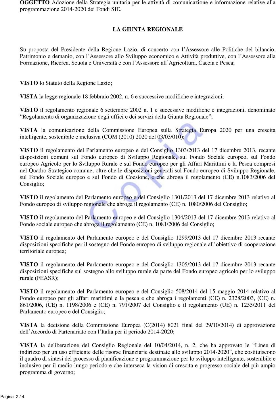 produttive, con l Assessore alla Formazione, Ricerca, Scuola e Università e con l Assessore all Agricoltura, Caccia e Pesca; VISTO lo Statuto della Regione Lazio; VISTA la legge regionale 18 febbraio