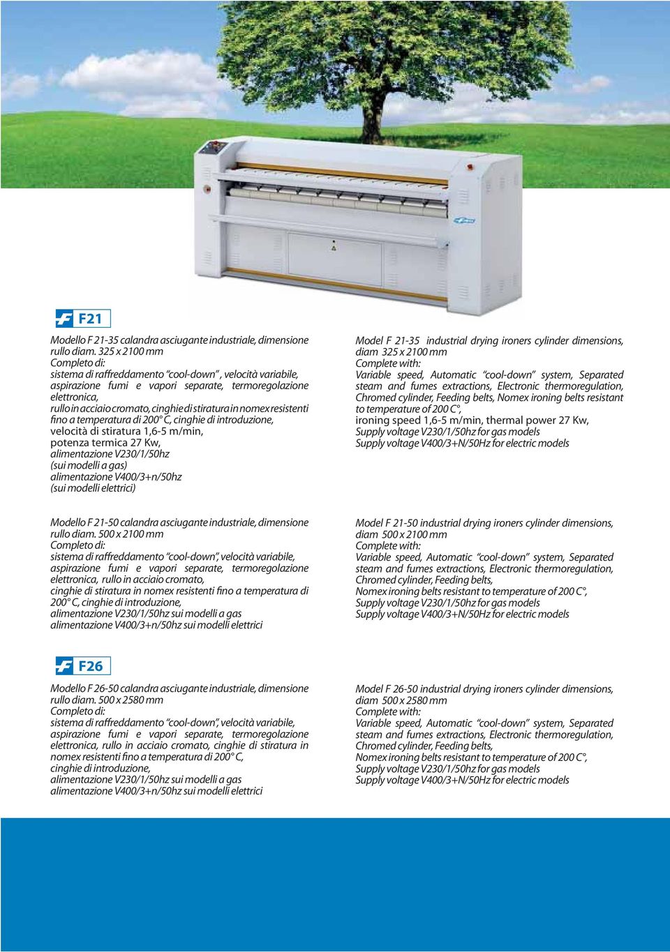 resistenti fino a temperatura di 200 C, cinghie di introduzione, velocità di stiratura 1,6-5 m/min, potenza termica 27 Kw, alimentazione V230/1/50hz (sui modelli a gas) alimentazione V400/3+n/50hz