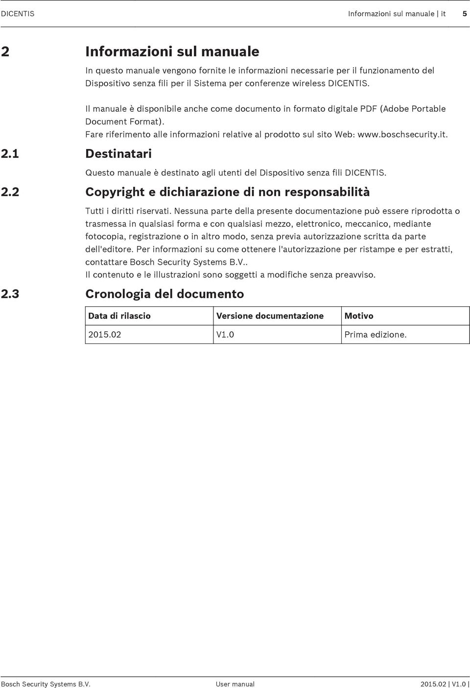 Fare riferimento alle informazioni relative al prodotto sul sito Web: www.boschsecurity.it. 2.1 Destinatari Questo manuale è destinato agli utenti del Dispositivo senza fili DICENTIS. 2.2 Copyright e dichiarazione di non responsabilità Tutti i diritti riservati.