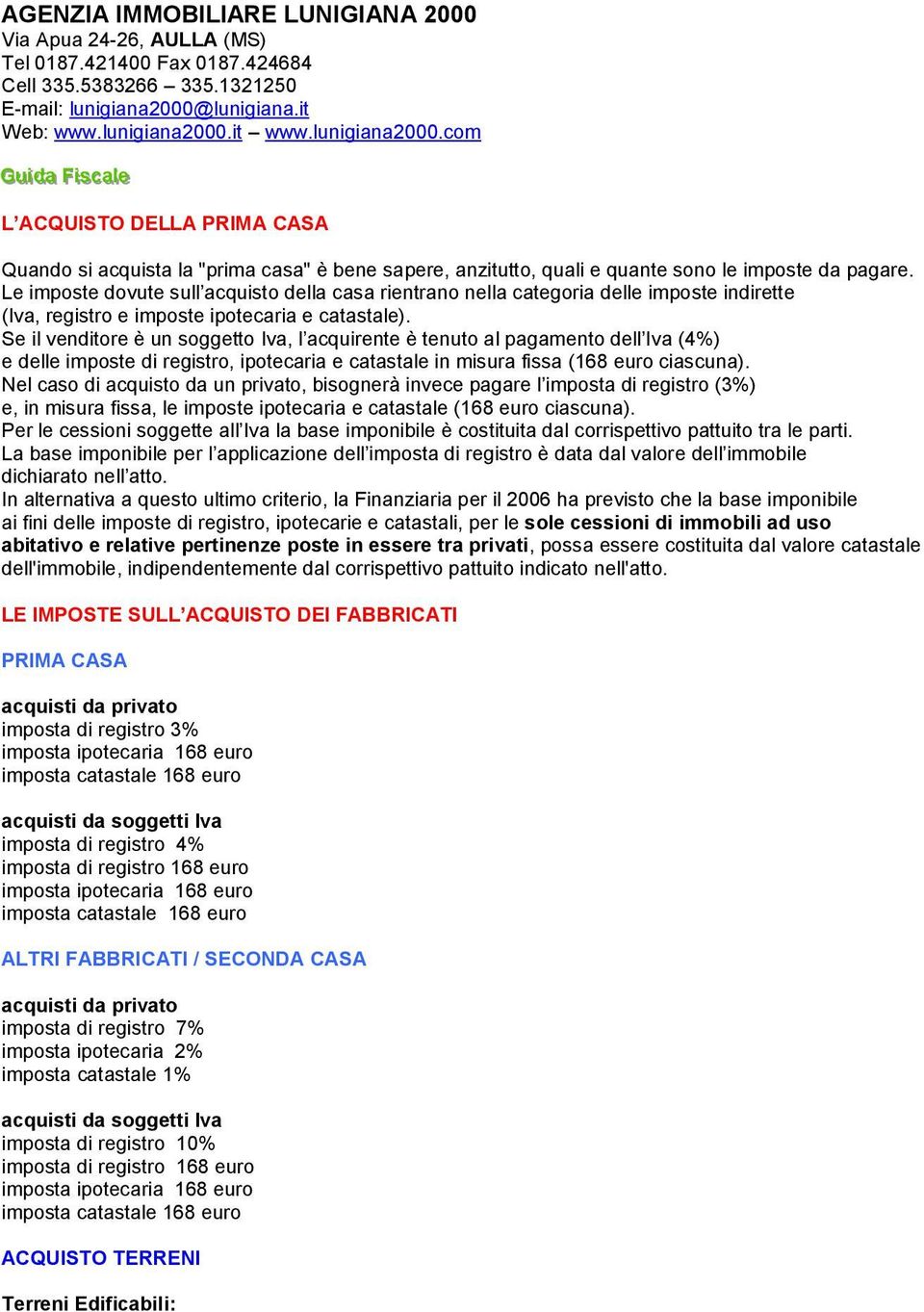 Le imposte dovute sull acquisto della casa rientrano nella categoria delle imposte indirette (Iva, registro e imposte ipotecaria e catastale).