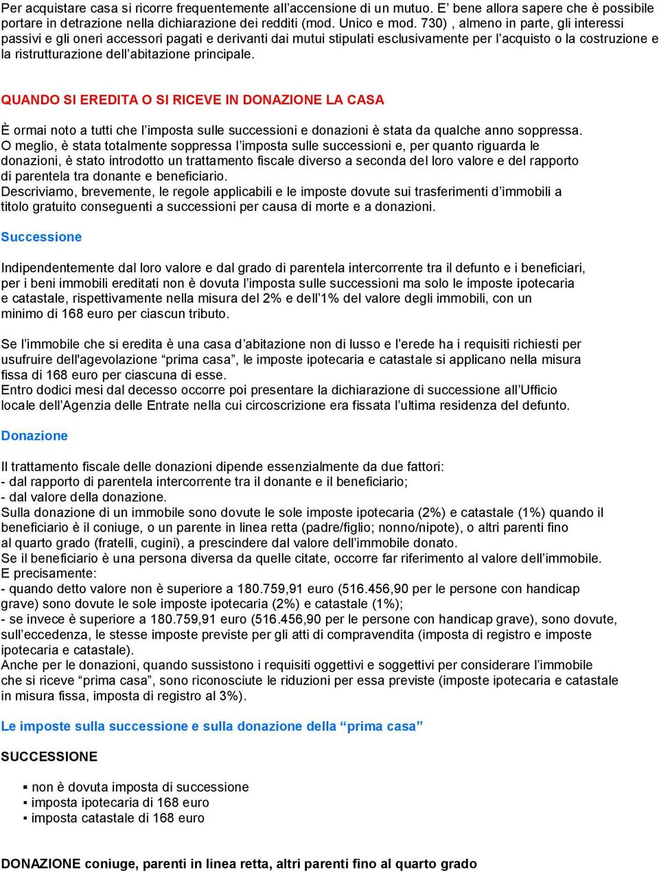 principale. 6 QUANDO SI EREDITA O SI RICEVE IN DONAZIONE LA CASA È ormai noto a tutti che l imposta sulle successioni e donazioni è stata da qualche anno soppressa.