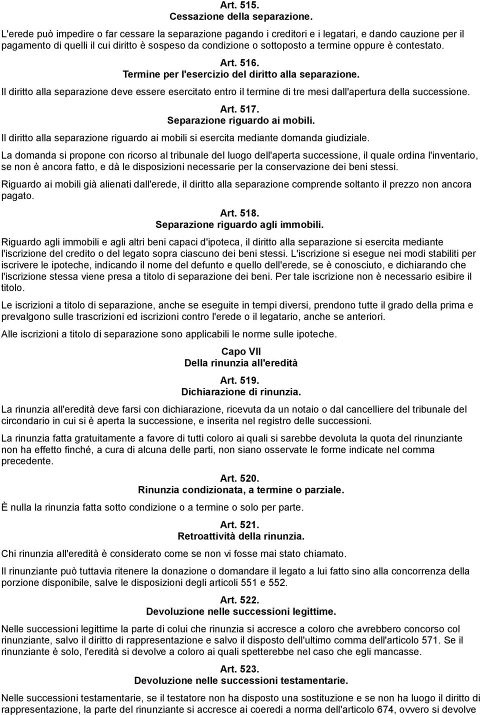 contestato. Art. 516. Termine per l'esercizio del diritto alla separazione. Il diritto alla separazione deve essere esercitato entro il termine di tre mesi dall'apertura della successione. Art. 517.