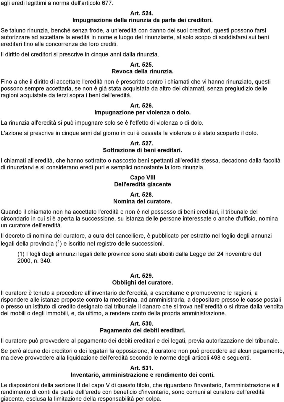 soddisfarsi sui beni ereditari fino alla concorrenza dei loro crediti. Il diritto dei creditori si prescrive in cinque anni dalla rinunzia. Art. 525. Revoca della rinunzia.